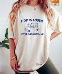 Hop in Loser - Unisex T Shirt, Funny T Shirt, Graphic T Shirt, Meme T Shirt