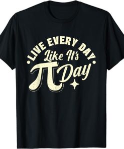 Live Every Day - Pi Day Math Lover Science Pi Symbol T-Shirt