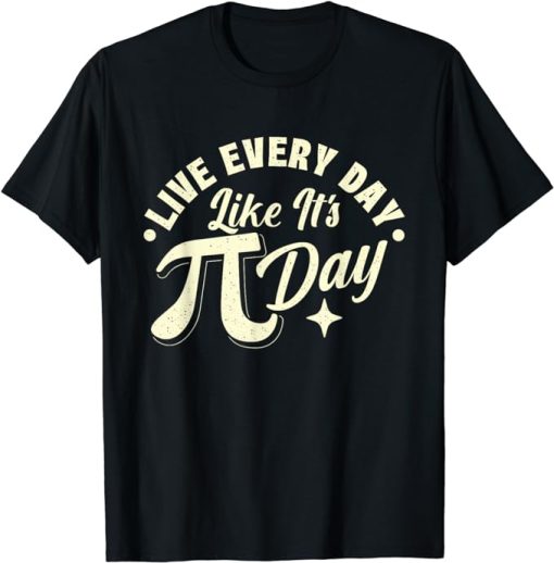 Live Every Day - Pi Day Math Lover Science Pi Symbol T-Shirt