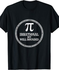 Fun Pi Day Math Lover Gift I Irrational But Well Rounded T-Shirt