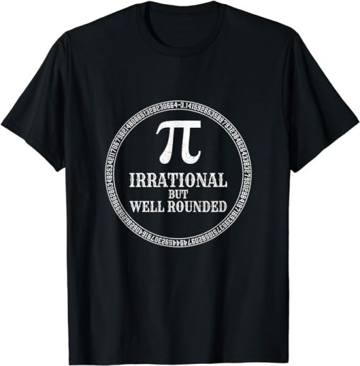 Fun Pi Day Math Lover Gift I Irrational But Well Rounded T-Shirt