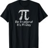 Funny Pi Day Math Science Be Irrational T-Shirt