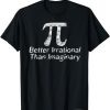 Funny Pi Day Math Science Better Irrational Imaginary T-Shirt