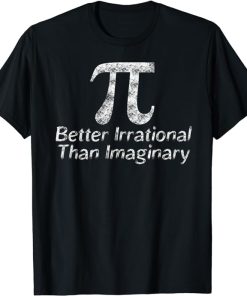 Funny Pi Day Math Science Better Irrational Imaginary T-Shirt