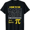 Come To The Math Side We Have Pi Math Pi Day Teacher Kids T-Shirt