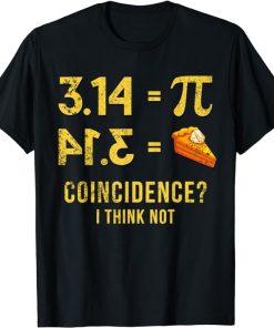 Pi T-Shirt 3,14 = Pie Coincidence I Think Not Math Pun T-Shirt