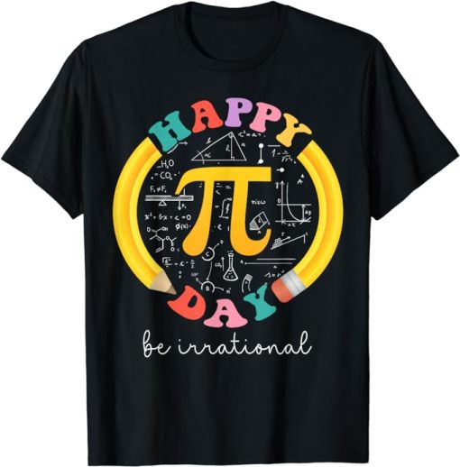 Happy Pi Day Be Irrational Math Teacher Kids Student T-Shirt