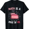 Math is a Piece of Pie - Pi Day & Math Lover for Pi Day 3.14 T-Shirt