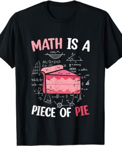 Math is a Piece of Pie - Pi Day & Math Lover for Pi Day 3.14 T-Shirt