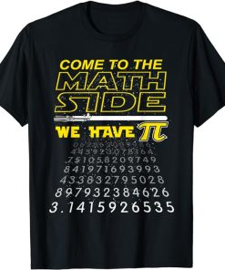 Come To The Math Side We Have Pi - Math Geek & Nerd T-Shirt