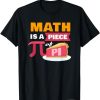 Happy Pi Day Math Is A Piece Of Pie 3.14 STEM Math Teacher T-Shirt