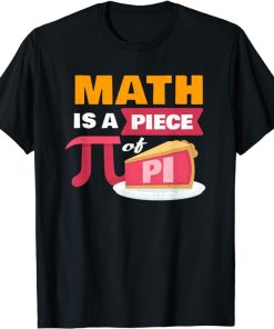 Happy Pi Day Math Is A Piece Of Pie 3.14 STEM Math Teacher T-Shirt