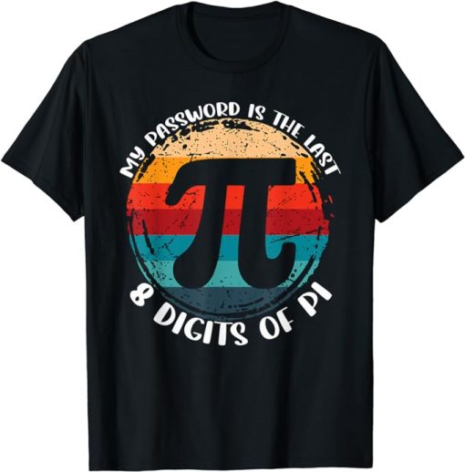 My Password Is The Last 8 Digits of Pi Math Teachers Pi day T-Shirt