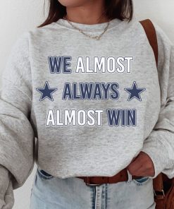 Dallas Football T-Shirt  Sweatshirt, We Almost Always Almost Win Shirt, Dallas Shirt, Football Shirt, Dallas Fans