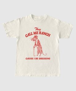 They Call Me Ranch, Cause I Be Dressing, Vintage Drawing T Shirt, Meme T Shirt, Sarcastic T Shirt, Unisex Tee