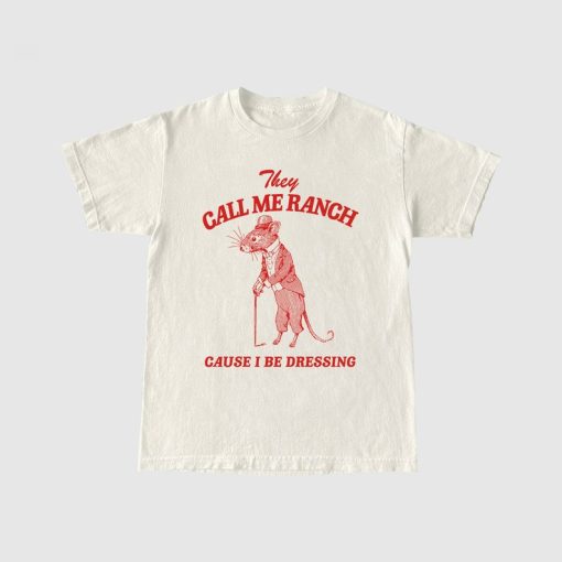 They Call Me Ranch, Cause I Be Dressing, Vintage Drawing T Shirt, Meme T Shirt, Sarcastic T Shirt, Unisex Tee