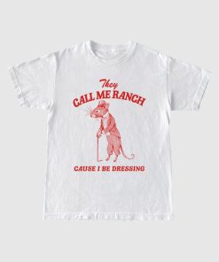 They Call Me Ranch, Cause I Be Dressing, Vintage Drawing T Shirt, Meme T Shirt, Sarcastic T Shirt, Unisex Tee