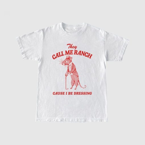 They Call Me Ranch, Cause I Be Dressing, Vintage Drawing T Shirt, Meme T Shirt, Sarcastic T Shirt, Unisex Tee