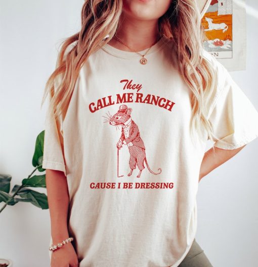 They Call Me Ranch, Cause I Be Dressing, Vintage Drawing T Shirt, Meme T Shirt, Sarcastic T Shirt, Unisex Tee