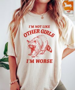 I'm Not Like Other Girls, I'm Worse T Shirt, Raccoon T Shirt, Weird T Shirt, Meme T Shirt, Trash Panda T Shirt, Unisex