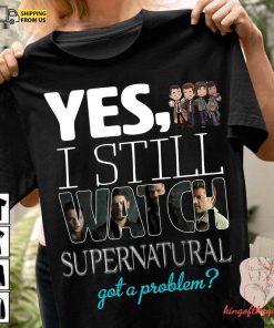 Supernatural Winchesters Shirt, I Still Watch Supernatural Got A Problem Yes T-Shirt, Sam And Dean Shirt