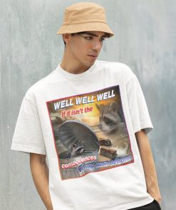 Well Well well If It Isn't The Consequences Shirt -Raccoon Tanuki,Opossums Lover Shirt,Possums Shirt,Sad Opossums Meme