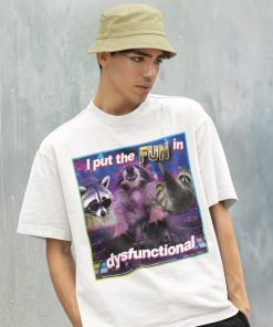 I Put FUN in DYSFUNCTIONAL Meme Shirt -Raccoon Tanuki,Opossums Lover Shirt,Possums Shirt,Sad Opossums Meme