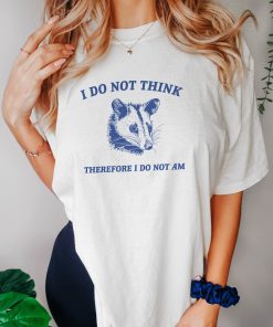 I Do Not Think, Possum T Shirt, Weird T Shirt, Meme T Shirt, Funny Possum, T Shirt, Trash Panda T Shirt, Unisex