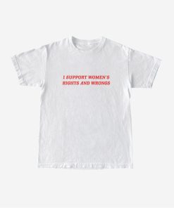 I Support Women's Rights And Wrongs T shirt, Womens Rights T Shirt, Funny Feminist T Shirt