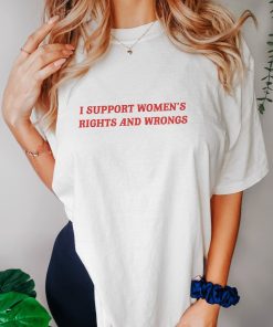 I Support Women's Rights And Wrongs T shirt, Womens Rights T Shirt, Funny Feminist T Shirt