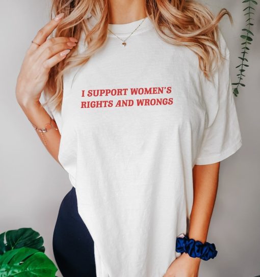 I Support Women's Rights And Wrongs T shirt, Womens Rights T Shirt, Funny Feminist T Shirt