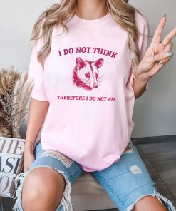 I Do Not Think, Possum T Shirt, Weird T Shirt, Meme T Shirt, Funny Possum, T Shirt, Trash Panda T Shirt, Unisex