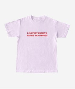 I Support Women's Rights And Wrongs T shirt, Womens Rights T Shirt, Funny Feminist T Shirt