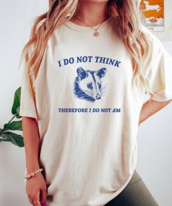 I Do Not Think, Possum T Shirt, Weird T Shirt, Meme T Shirt, Funny Possum, T Shirt, Trash Panda T Shirt, Unisex