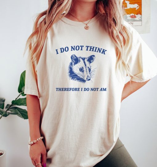 I Do Not Think, Possum T Shirt, Weird T Shirt, Meme T Shirt, Funny Possum, T Shirt, Trash Panda T Shirt, Unisex