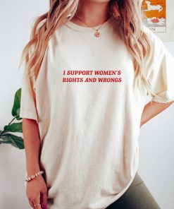 I Support Women's Rights And Wrongs T shirt, Womens Rights T Shirt, Funny Feminist T Shirt