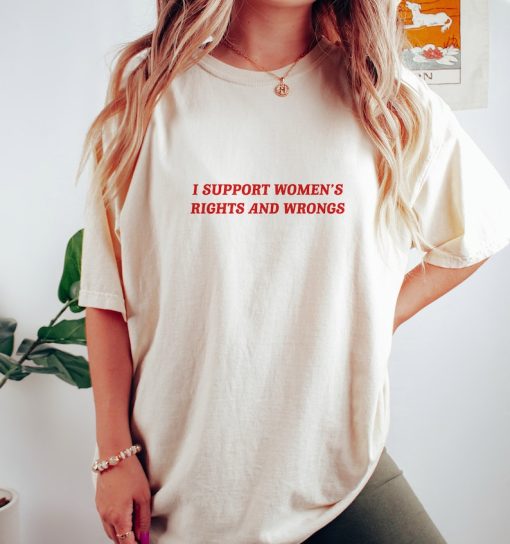 I Support Women's Rights And Wrongs T shirt, Womens Rights T Shirt, Funny Feminist T Shirt