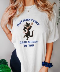 That Wasn't Very Cash Money Of You T Shirt, Vintage Drawing T Shirt, Meme T Shirt, Weird T Shirt