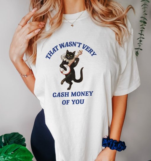 That Wasn't Very Cash Money Of You T Shirt, Vintage Drawing T Shirt, Meme T Shirt, Weird T Shirt