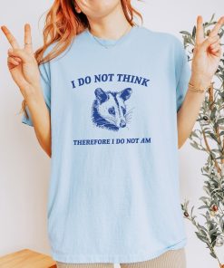 I Do Not Think, Possum T Shirt, Weird T Shirt, Meme T Shirt, Funny Possum, T Shirt, Trash Panda T Shirt, Unisex