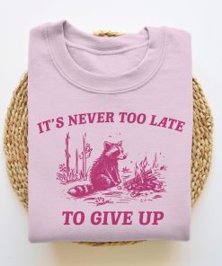 It's Never Too Late To Give Up, Funny Sweatshirt, Meme Sweatshirt, Raccoon Sweatshirt, Vintage Cartoon Sweater, Unisex