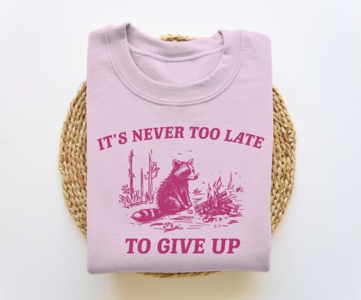 It's Never Too Late To Give Up, Funny Sweatshirt, Meme Sweatshirt, Raccoon Sweatshirt, Vintage Cartoon Sweater, Unisex