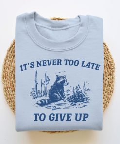 It's Never Too Late To Give Up, Funny Sweatshirt, Meme Sweatshirt, Raccoon Sweatshirt, Vintage Cartoon Sweater, Unisex