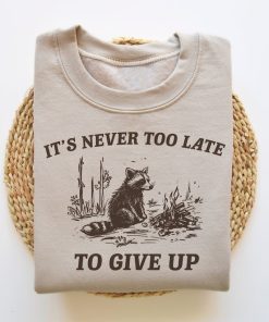 It's Never Too Late To Give Up, Funny Sweatshirt, Meme Sweatshirt, Raccoon Sweatshirt, Vintage Cartoon Sweater, Unisex