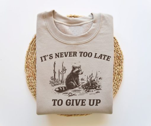 It's Never Too Late To Give Up, Funny Sweatshirt, Meme Sweatshirt, Raccoon Sweatshirt, Vintage Cartoon Sweater, Unisex