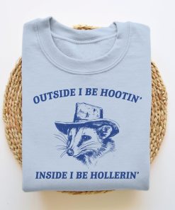 Outside I Be Hootin' Inside I Be Hollerin', Funny Sweatshirt, Meme Sweatshirt, Possum Sweatshirt