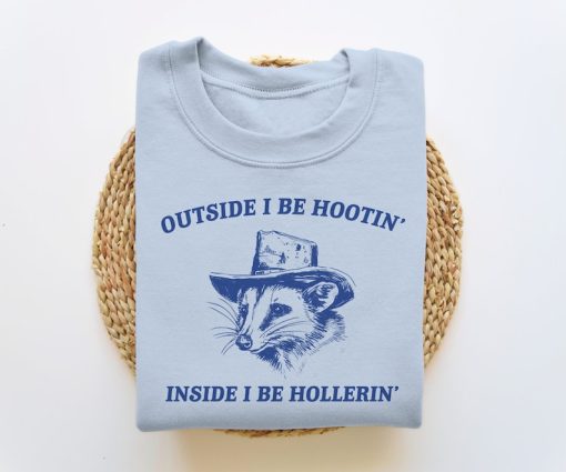 Outside I Be Hootin' Inside I Be Hollerin', Funny Sweatshirt, Meme Sweatshirt, Possum Sweatshirt