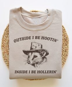 Outside I Be Hootin' Inside I Be Hollerin', Funny Sweatshirt, Meme Sweatshirt, Possum Sweatshirt