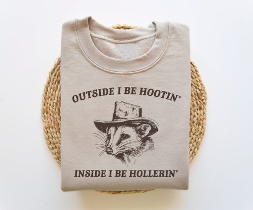 Outside I Be Hootin' Inside I Be Hollerin', Funny Sweatshirt, Meme Sweatshirt, Possum Sweatshirt