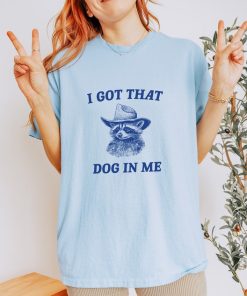 I Got That Dog In Me, Raccoon T Shirt, Weird T Shirt, Meme T Shirt, Trash Panda T Shirt, Unisex